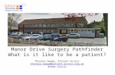 Manor Drive Surgery Pathfinder What is it like to be a patient? Thoreya Swage, Patient Access thoreya.swage@patient-access.org.uk 07946 559132 thoreya.swage@patient-access.org.uk.