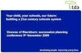 Developing people, improving young lives Your child, your schools, our future: building a 21st century schools system Diocese of Blackburn: succession.