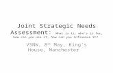 Joint Strategic Needs Assessment: What is it, who’s it for, how can you use it, how can you influence it? VSNW, 8 th May, King’s House, Manchester.