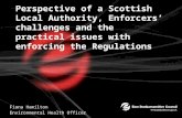 Perspective of a Scottish Local Authority, Enforcers’ challenges and the practical issues with enforcing the Regulations Fiona Hamilton Environmental Health.