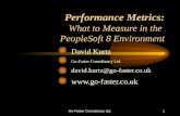 Go-Faster Consultancy Ltd.1 Performance Metrics: What to Measure in the PeopleSoft 8 Environment David Kurtz Go-Faster Consultancy Ltd. david.kurtz@go-faster.co.uk.