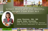 School Meals and the Healthy, Hunger Free Kids Act Janey Thornton, PhD, SNS Deputy Under Secretary Food, Nutrition and Consumer Services United States.