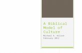 A Biblical Model of Culture Michael K. Wilson February 2012.