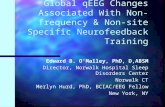 Global qEEG Changes Associated With Non-frequency & Non-site Specific Neurofeedback Training Edward B. O'Malley, PhD, D,ABSM Director, Norwalk Hospital.