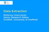 Data Extraction Myfanwy Lloyd Jones Senior Research Fellow ScHARR, University of Sheffield.