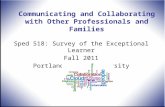 Communicating and Collaborating with Other Professionals and Families Sped 518: Survey of the Exceptional Learner Fall 2011 Portland State University.