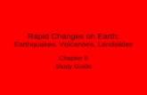 Rapid Changes on Earth: Earthquakes, Volcanoes, Landslides Chapter 6 Study Guide.