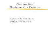Chapter Four Guidelines for Exercise Exercise is to the body as reading is to the mind. G. Legman.