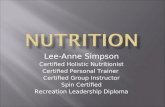 Lee-Anne Simpson Certified Holistic Nutritionist Certified Personal Trainer Certified Group Instructor Spin Certified Recreation Leadership Diploma.