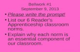 Bellwork #1 September 9, 2013 Please write the prompt! List our 6 Reader’s Apprenticeship classroom norms. Explain why each norm is an essential component.