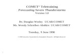 COMET ® Teletraining Forecasting Severe Thunderstorms Version 1.0 Dr. Douglas Wesley UCAR/COMET Ms. Wendy Schreiber-Abshire UCAR/COMET Tuesday, 9 June.