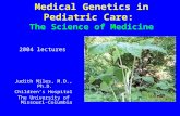 Medical Genetics in Pediatric Care: The Science of Medicine Judith Miles, M.D., Ph.D. Children’s Hospital The University of Missouri- Columbia 2004 lectures.