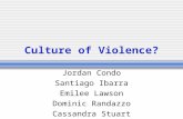Culture of Violence? Jordan Condo Santiago Ibarra Emilee Lawson Dominic Randazzo Cassandra Stuart.