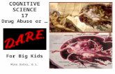 COGNITIVE SCIENCE 17 Drug Abuse or … Drug Abuse or… For Big Kids Mike Datko, B.S.
