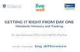 GETTING IT RIGHT FROM DAY ONE Metabolic Memory and Tracking Dr Joe Delaney PhD CSci FIBMS PhySoc.