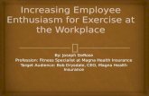 By: Joseph DeRose Profession: Fitness Specialist at Magna Health Insurance Target Audience: Bob Drysdale, CEO, Magna Health Insurance.