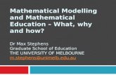 Mathematical Modelling and Mathematical Education – What, why and how? Dr Max Stephens Graduate School of Education THE UNIVERSITY OF MELBOURNE m.stephens@unimelb.edu.au.