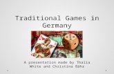 Traditional Games in Germany A presentation made by Thalia White and Christina Bähr.
