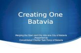 ï“ Creating One Batavia Merging the Town and City into one City of Batavia Presented by Consolidated Charter Task Force of Batavia