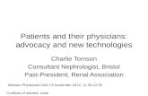 Patients and their physicians: advocacy and new technologies Charlie Tomson Consultant Nephrologist, Bristol Past-President, Renal Association Wessex Physicians.
