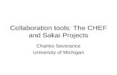 Collaboration tools: The CHEF and Sakai Projects Charles Severance University of Michigan.