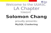 TONIGHT Solomon Chang proudly presents: MySQL Clustering Welcome to the UUASC LA Chapter.