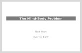 The Mind-Body Problem Ned Block Inverted Earth Physicalism and Functionalism Physicalism: thesis that everything is physical or supervenes on the physical.