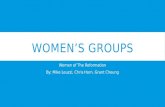 WOMEN’S GROUPS Women of The Reformation By: Mike Leuzzi, Chris Horn, Grant Cheung.