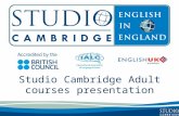 Studio Cambridge Adult courses presentation. Studio Cambridge - an overview Studio Cambridge is the oldest English Language School in Cambridge, England.
