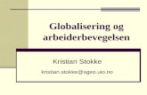 Globalisering og arbeiderbevegelsen Kristian Stokke kristian.stokke@sgeo.uio.no.