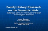 Family History Research on the Semantic Web : Building a Semantic Prototype for Danish Genealogical Research By Charla Woodbury Computer Science Spring.