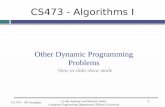 1 CS473 - Algorithms I CS 473 – DP Examples Other Dynamic Programming Problems Cevdet Aykanat and Mustafa Ozdal Computer Engineering Department, Bilkent.