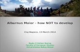 Alburnus Maior – how NOT to develop Cluj-Napoca, 13 March 2014 Radu Cristian Barna Faculty of European Studies Universitatea Babeş-Bolyai.