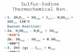 Sulfur-Iodine Thermochemical Rxn. 1. 2H 2 O (l) + SO 2(g) + I 2(l) → H 2 SO 4(l) + 2HI (l) 120°C Bunsen Reaction  2a. H 2 SO 4(l) → H 2 O (g) + SO 3(g)