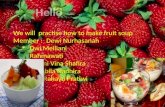 We will practise how to make fruit soup Member :Dewi Nurhasanah Dwi Meiliani Rahmawati Rahmi Vina Shafira Salsabila Nadhira Suci Rahayu Pratiwi.