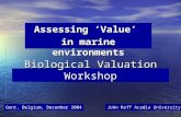 Biological Valuation Workshop Assessing ‘Value’ in marine environments John Roff Acadia University Gent, Belgium, December 2004.