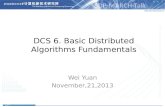 DCS 6. Basic Distributed Algorithms Fundamentals Wei Yuan November,21,2013.