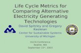 Life Cycle Metrics for Comparing Alternative Electricity Generating Technologies David Spitzley and Gregory Keoleian Center for Sustainable Systems University.