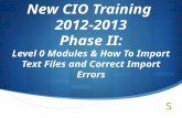 New CIO Training 2012-2013 Phase II: Level 0 Modules & How To Import Text Files and Correct Import Errors.