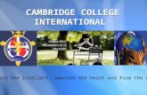 CAMBRIDGE COLLEGE INTERNATIONAL CAMBRIDGE COLLEGE INTERNATIONAL Teach the intellect, educate the heart and form the will.