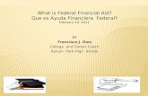 BY Francisco J. Rios College and Career Coach Kelvyn Park High School What is Federal Financial Aid? Que es Ayuda Financiera Federal? February 19, 2011.
