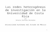 1 Las redes heterogéneas de investigación en la Universidad de Costa Rica por Antonio Arellano Hernández Universidad Autónoma del Estado de México.