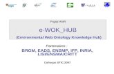 Projet ANR Projet ANR e-WOK_HUB (Environmental Web Ontology Knowledge Hub) Partenaires : BRGM, EADS, ENSMP, IFP, INRIA, LISI/ENSMA/CRITT Colloque STIC.