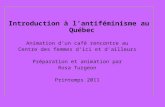 Introduction à lantiféminisme au Québec Animation dun café rencontre au Centre des femmes dici et dailleurs Préparation et animation par Rosa Turgeon Printemps.
