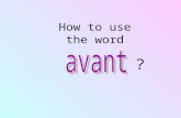 How to use the word ?. + a noun e.g avant le petit-déjeuner e.g avant la récréation e.g avant lécole.