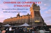 La construction démarre en 1906 et sachève en 1921. CHAMBRE DE COMMERCE ET DINDUSTRIE.