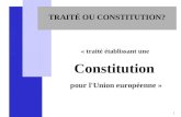 1 TRAITÉ OU CONSTITUTION? « traité établissant une Constitution pour l'Union européenne »