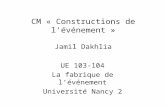 CM « Constructions de lévénement » Jamil Dakhlia UE 103-104 La fabrique de lévénement Université Nancy 2.