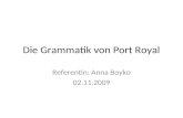 Die Grammatik von Port Royal Referentin: Anna Boyko 02.11.2009