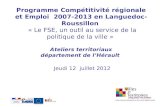 Programme Compétitivité régionale et Emploi 2007-2013 en Languedoc-Roussillon « Le FSE, un outil au service de la politique de la ville » Ateliers territoriaux.